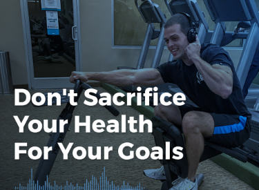 Don’t Sacrifice Your Health for Your Goals